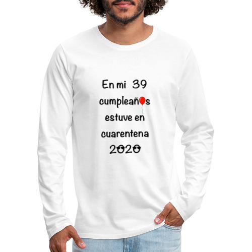 En mi 39 cumpleaños estuve en la cuarentena 2020 - Camiseta de manga larga premium hombre