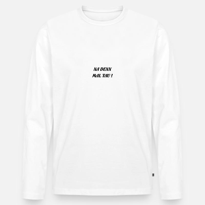 NA DENN MAL TAU! - Männer Premium Bio Langarmshirt - Weiß