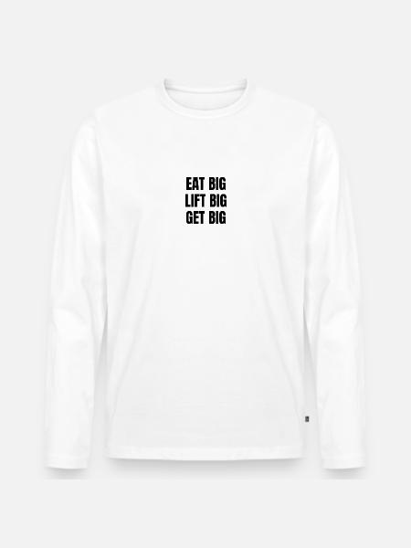 Eat Big get Big - Men's Premium Organic Long Sleeve Shirt - white