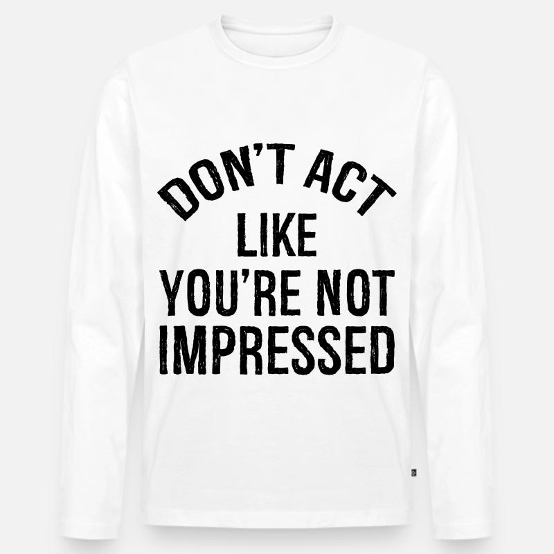 don't act like you're not impressed - Männer Premium Bio Langarmshirt - Weiß