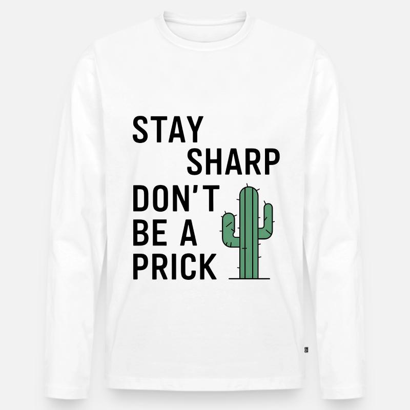 Stay Sharp, Don't Be a Prick - Men's Premium Organic Long Sleeve Shirt - white