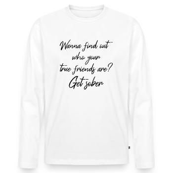 Wanna Find Out Your True Friends? Get Sober III - Men's Premium Organic Long Sleeve Shirt - white - Front - Nico (187cm)