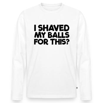Ich habe meine Eier dafür rasiert? Lustige Männer - Männer Premium Bio Langarmshirt - Weiß - Vorne - Nico (187cm)