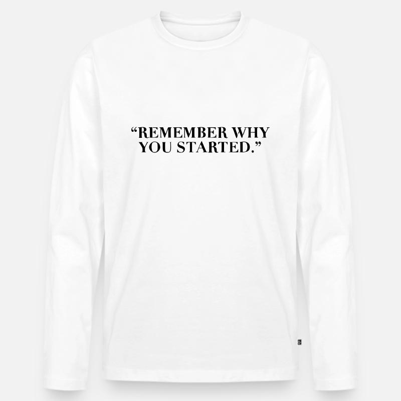 Remember why you started - Männer Premium Bio Langarmshirt - Weiß