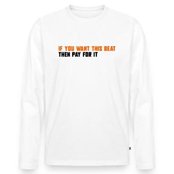 If you want this Beat then pay for it - Men's Premium Organic Long Sleeve Shirt - white - Front - Nico (187cm)