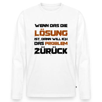 Wenn das die Lösung ist will ich das Problem - Männer Premium Bio Langarmshirt - Weiß - Vorne - Nico (187cm)