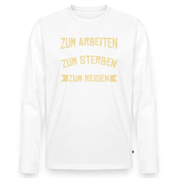 ZUM ARBEITEN ZU ALT, ZUM STERBEN ZU JUNG, ZUM ... - Männer Premium Bio Langarmshirt - Weiß - Vorne - Nico (187cm)