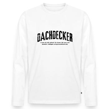 Dachdecker zu sein ist nicht einfach Lustiges - Männer Premium Bio Langarmshirt - Weiß - Vorne - Nico (187cm)
