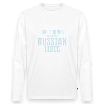 Don't Make Me Use My Russian Voice - Männer Premium Bio Langarmshirt - Weiß - Vorne - Nico (187cm)