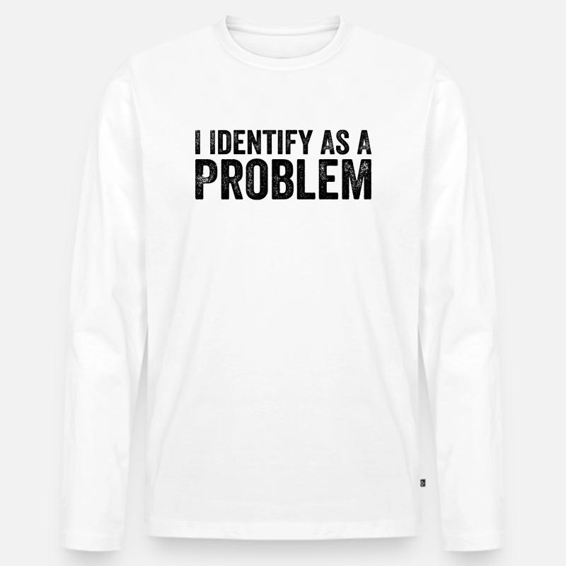 I Identify As A Problem - Men's Premium Organic Long Sleeve Shirt - white