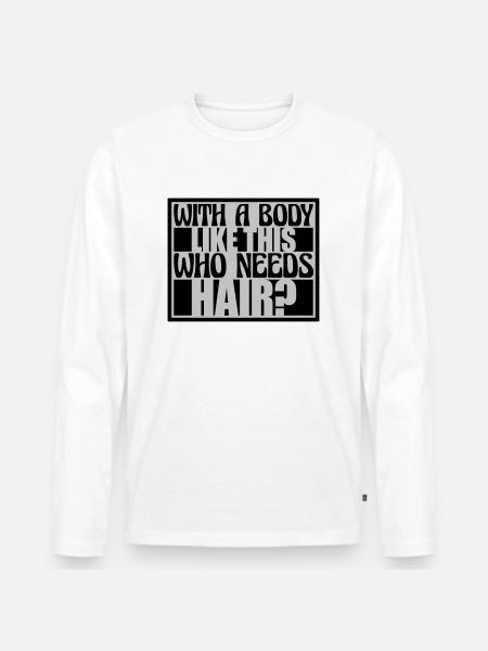 Who Needs Hair Saying - Men's Premium Organic Long Sleeve Shirt - white