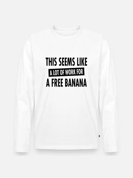 This Seems Like A Lot Of Work For A Free Banana - Men's Premium Organic Long Sleeve Shirt - white