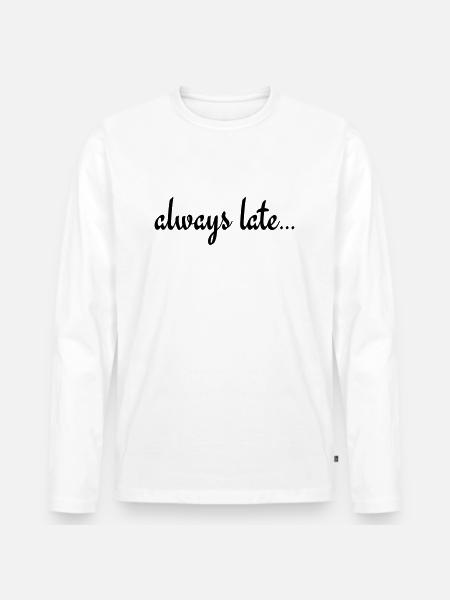 Always Late... - Men's Premium Organic Long Sleeve Shirt - white