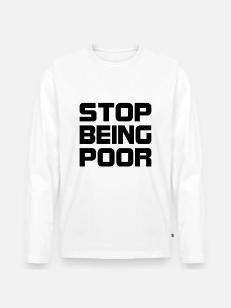 Stop being poor - Men's Premium Organic Long Sleeve Shirt - white