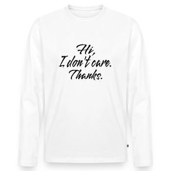 Sarcasm Saying Humor Hi I Don't Care Thanks - Men's Premium Organic Long Sleeve Shirt - white - Front - Nico (187cm)