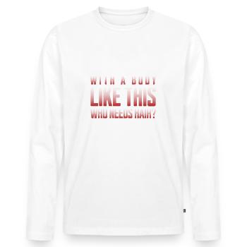 Bald men dad With a body like this who needs hair - Männer Premium Bio Langarmshirt - Weiß - Vorne - Nico (187cm)