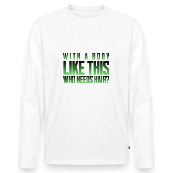 Bald men dad With a body like this who needs hair - Männer Premium Bio Langarmshirt - Weiß - Vorne - Nico (187cm)