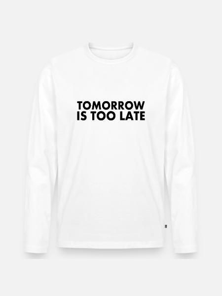 Tomorrow is too late - Men's Premium Organic Long Sleeve Shirt - white
