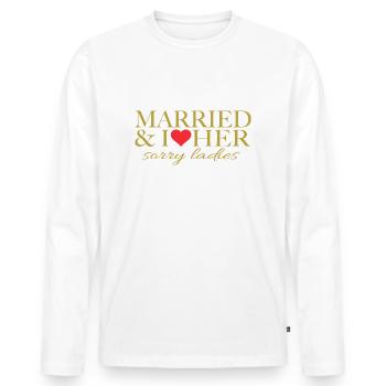Married and i love her, sorry ladies - Men's Premium Organic Long Sleeve Shirt - white - Front - Nico (187cm)