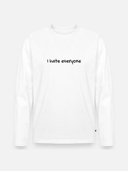 I hate everyone - Men's Premium Organic Long Sleeve Shirt - white