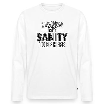 I Paused My Sanity To Be Here - Men's Premium Organic Long Sleeve Shirt - white - Front - Nico (187cm)