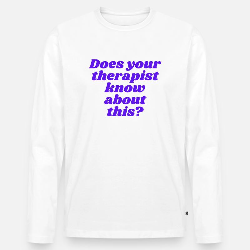 Does your therapist know about this? - Männer Premium Bio Langarmshirt - Weiß