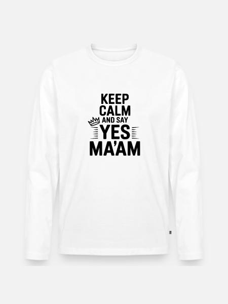 Keep Calm and Say Yes Ma'am - Men's Premium Organic Long Sleeve Shirt - white