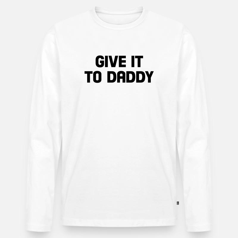 give it to daddy - Männer Premium Bio Langarmshirt - Weiß