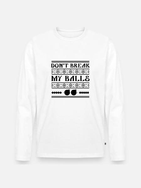Don't Break My Balls - Men's Premium Organic Long Sleeve Shirt - white