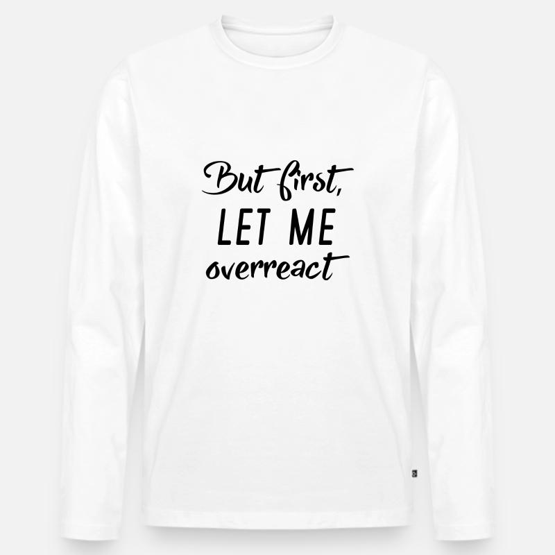 But First Let Me Overreact Men's Premium Organic Long Sleeve Shirt