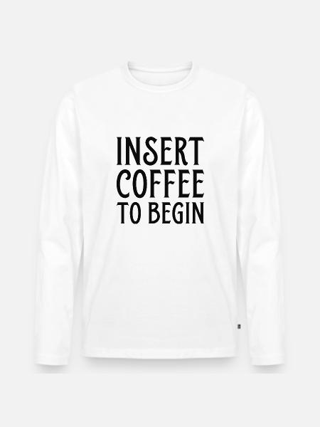 Insert Coffee To Begin - Men's Premium Organic Long Sleeve Shirt - white