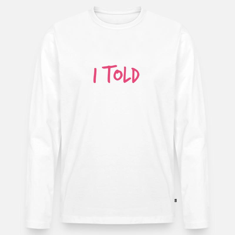 Ich habe es dir gesagt - Männer Premium Bio Langarmshirt - Weiß