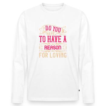 Do you have to have a reason for loving - Men's Premium Organic Long Sleeve Shirt - white - Front - Nico (187cm)