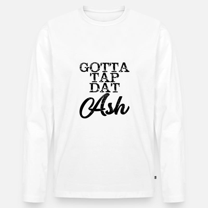Gotta Tap Dat Ash 4 - Männer Premium Bio Langarmshirt - Weiß