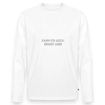 Nett Freundlich Bringt Nix Sprüche - Männer Premium Bio Langarmshirt - Weiß - Vorne - Nico (187cm)