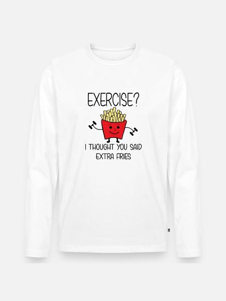 Exercise? I Thought You Said Extra Fries. - Men's Premium Organic Long Sleeve Shirt - white