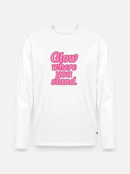 Glow Where You Stand Neon Saying - Men's Premium Organic Long Sleeve Shirt - white