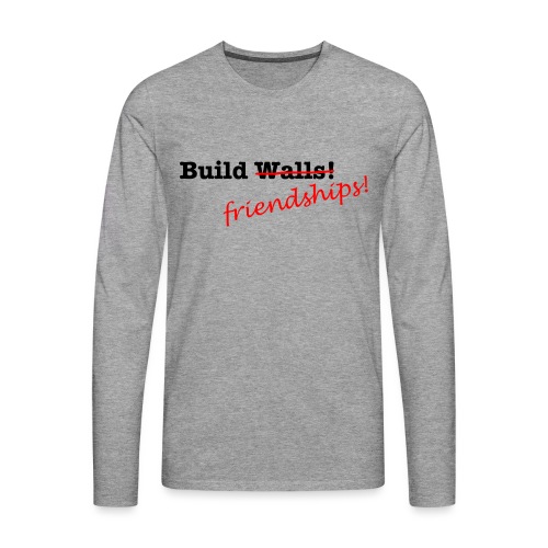 Build Friendships, not walls! - Men's Premium Longsleeve Shirt