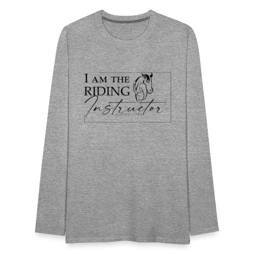 I am the Riding Instructor | Riding Teatcher - Männer Premium Langarmshirt