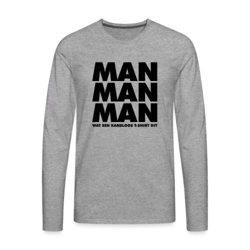 Man man man - Mannen Premium shirt met lange mouwen