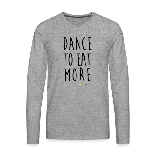 Dance to Eat more - Männer Premium Langarmshirt