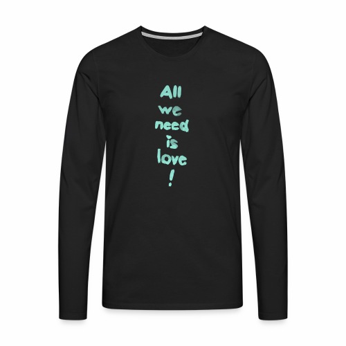 All we need is love! (türkis) - Männer Premium Langarmshirt