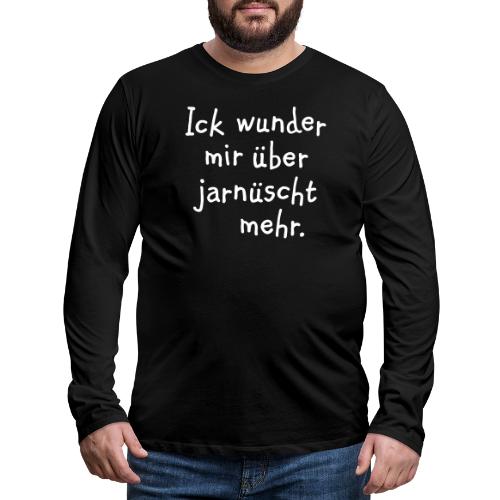 Ick wunder mir über jarnüscht mehr - Berlin Spruch - Männer Premium Langarmshirt