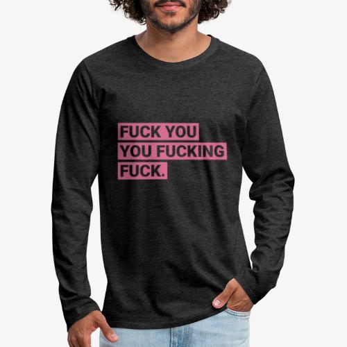Fuck you you fucking fuck - Pink - Männer Premium Langarmshirt