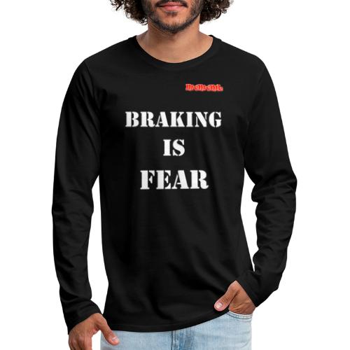 Braking is fear - Mannen Premium shirt met lange mouwen