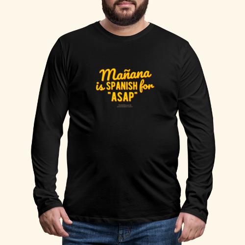 Mañana is Spanish for ASAP - Männer Premium Langarmshirt