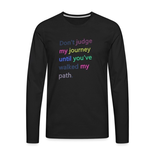 Dont judge my journey until you've walked my path - Men's Premium Longsleeve Shirt
