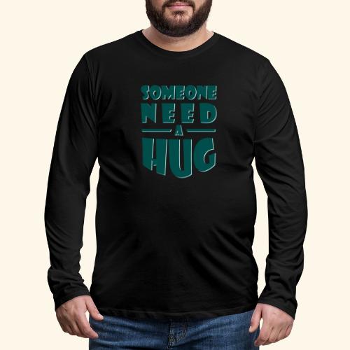 Someone need a hug - Men's Premium Longsleeve Shirt