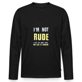 I m not RUDE I just say what every one else is thi - Men's Premium Organic Long Sleeve Shirt - black - Front - Nico (187cm)