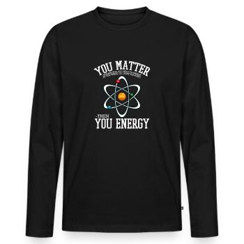 You Matter Then You Energy Funny chemistry saying - Men's Premium Organic Long Sleeve Shirt - black - Front - Nico (187cm)
